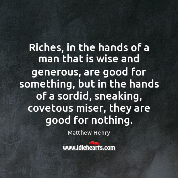 Riches, in the hands of a man that is wise and generous, Matthew Henry Picture Quote