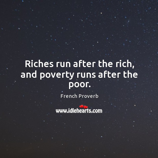 Riches run after the rich, and poverty runs after the poor. French Proverbs Image