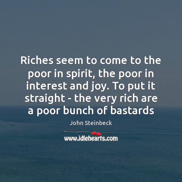 Riches seem to come to the poor in spirit, the poor in John Steinbeck Picture Quote