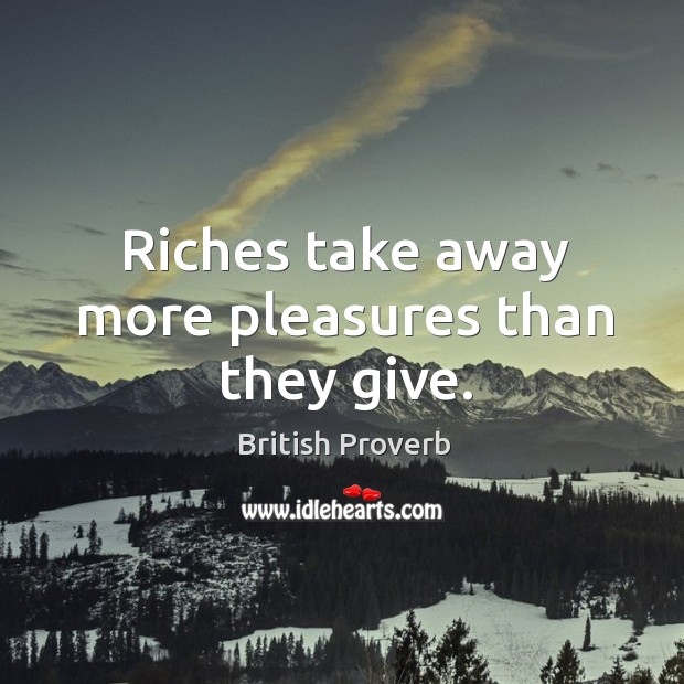 Riches take away more pleasures than they give. British Proverbs Image