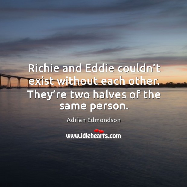 Richie and eddie couldn’t exist without each other. They’re two halves of the same person. Image