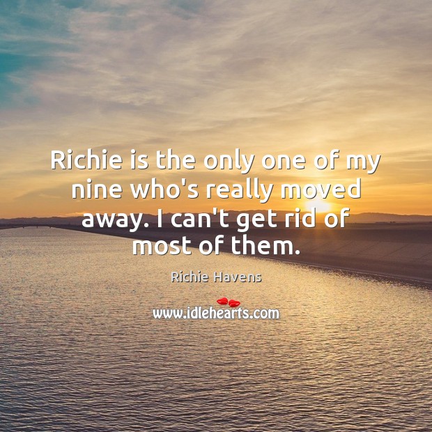 Richie is the only one of my nine who’s really moved away. Richie Havens Picture Quote