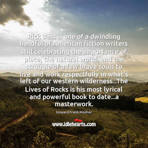 Rick Bass is one of a dwindling handful of American fiction writers Howard Frank Mosher Picture Quote