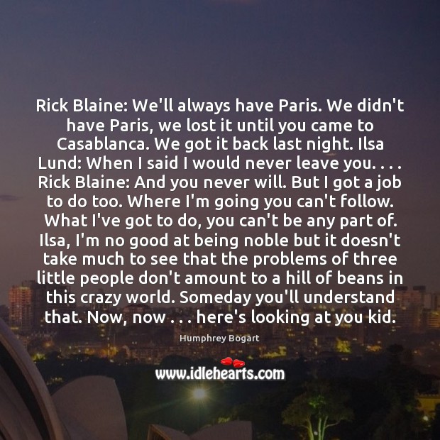 Rick Blaine: We’ll always have Paris. We didn’t have Paris, we lost Humphrey Bogart Picture Quote