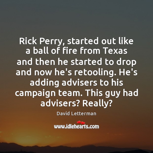 Rick Perry, started out like a ball of fire from Texas and David Letterman Picture Quote