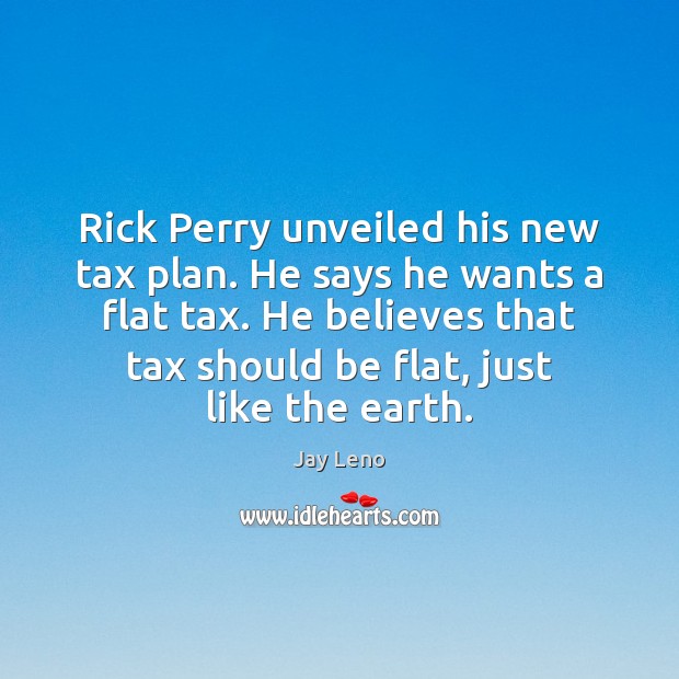 Rick Perry unveiled his new tax plan. He says he wants a Image