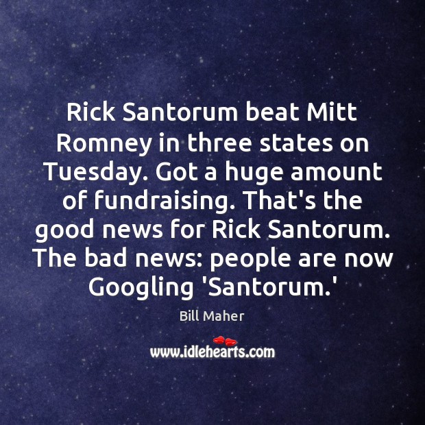 Rick Santorum beat Mitt Romney in three states on Tuesday. Got a Bill Maher Picture Quote