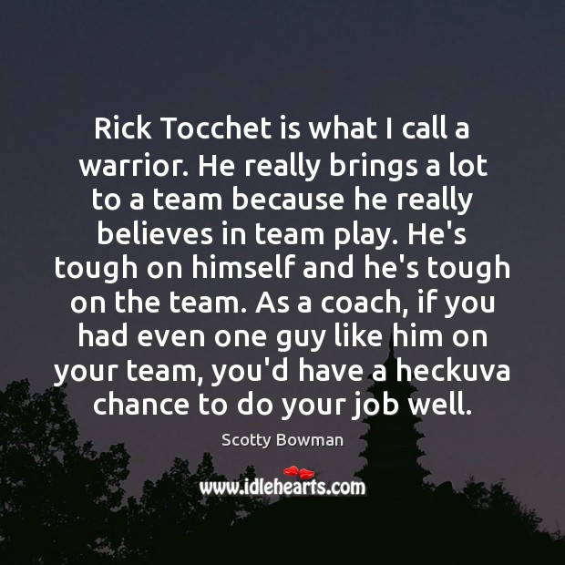 Rick Tocchet is what I call a warrior. He really brings a Scotty Bowman Picture Quote