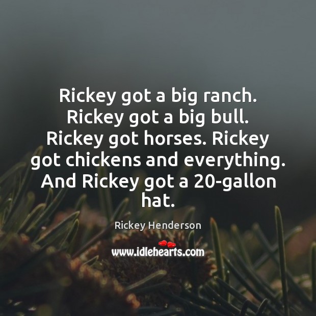 Rickey got a big ranch. Rickey got a big bull. Rickey got Rickey Henderson Picture Quote