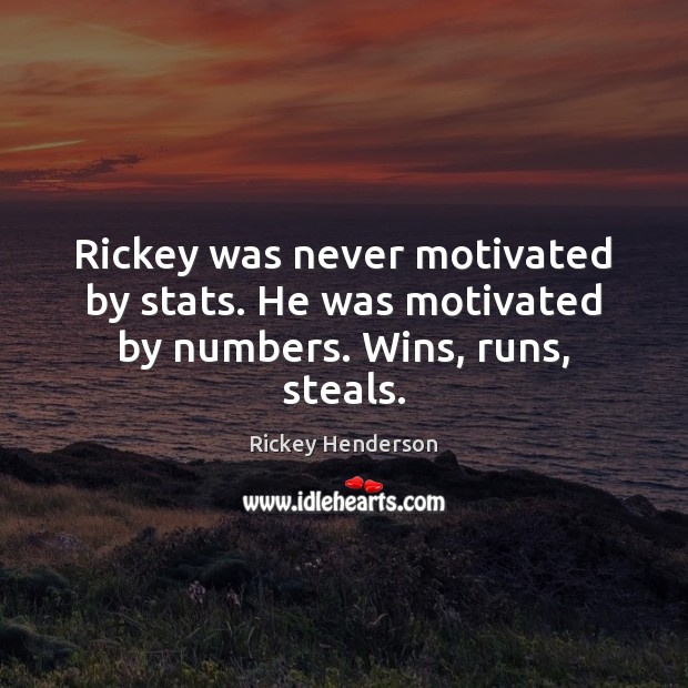 Rickey was never motivated by stats. He was motivated by numbers. Wins, runs, steals. Rickey Henderson Picture Quote