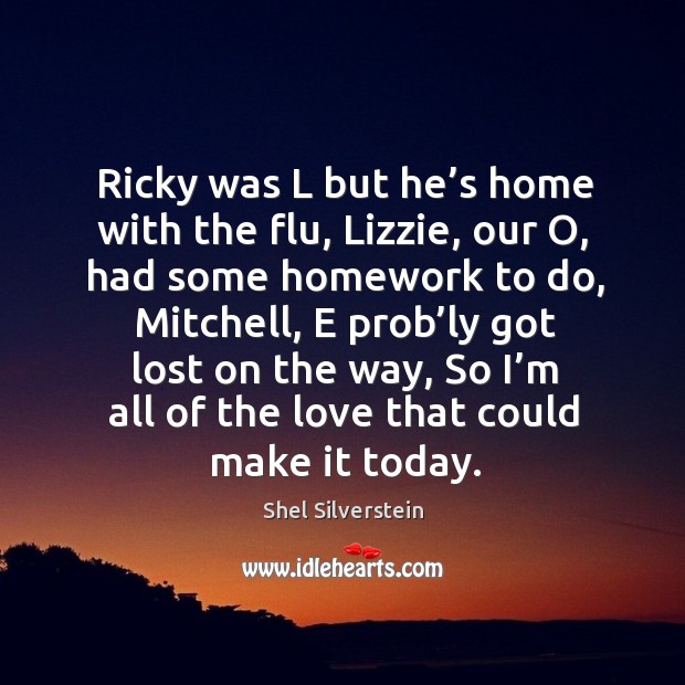 Ricky was l but he’s home with the flu, lizzie, our o, had some homework to do Image
