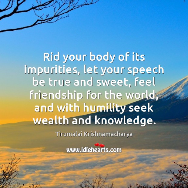 Rid your body of its impurities, let your speech be true and Tirumalai Krishnamacharya Picture Quote