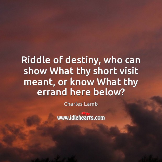 Riddle of destiny, who can show What thy short visit meant, or Charles Lamb Picture Quote