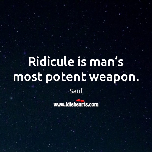 Ridicule is man’s most potent weapon. Saul Picture Quote