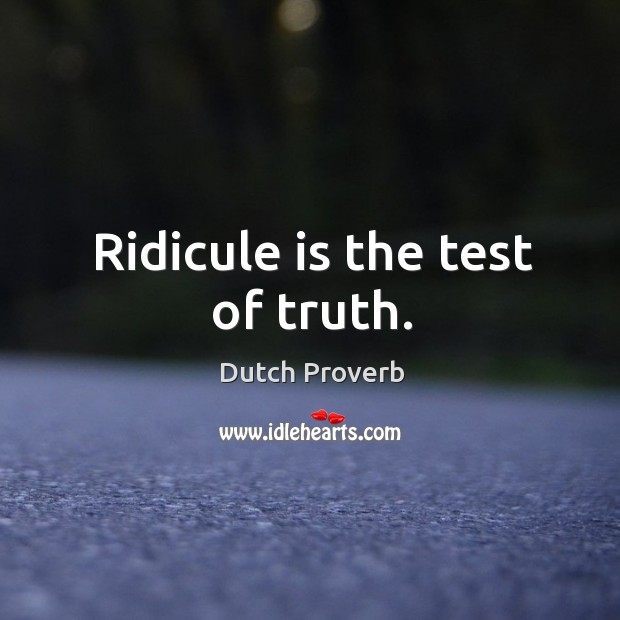 Ridicule is the test of truth. Image