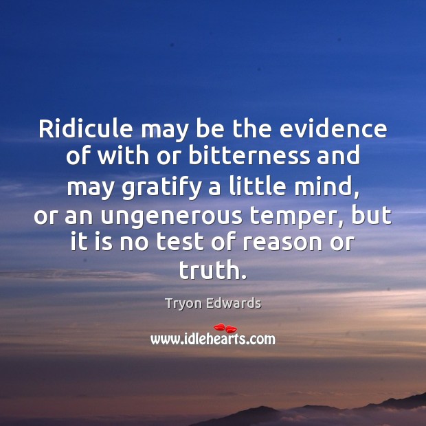 Ridicule may be the evidence of with or bitterness and may gratify Tryon Edwards Picture Quote