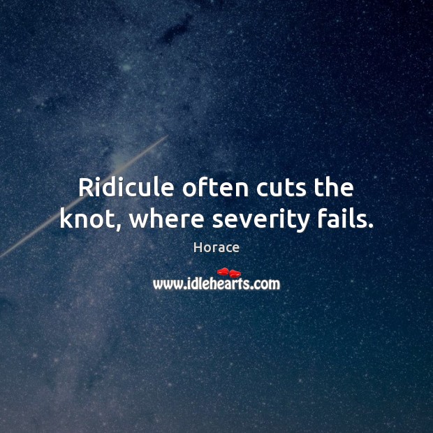Ridicule often cuts the knot, where severity fails. Image