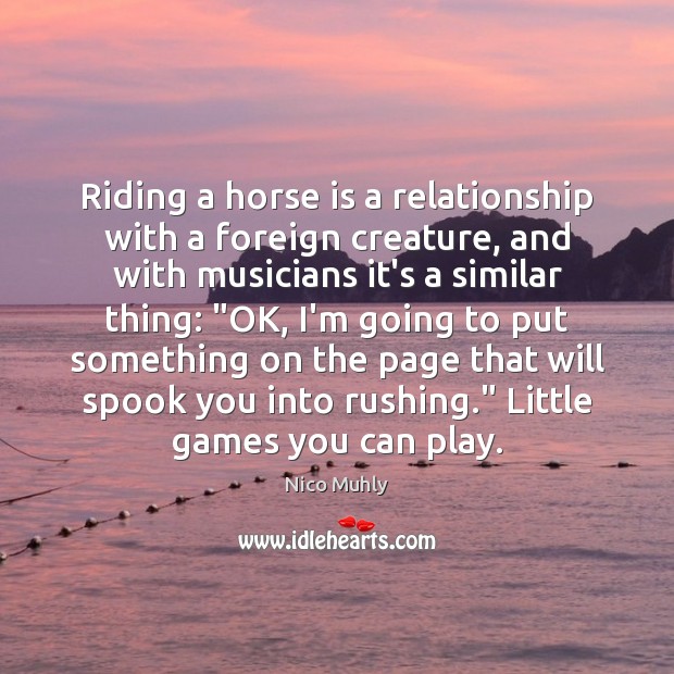 Riding a horse is a relationship with a foreign creature, and with Nico Muhly Picture Quote