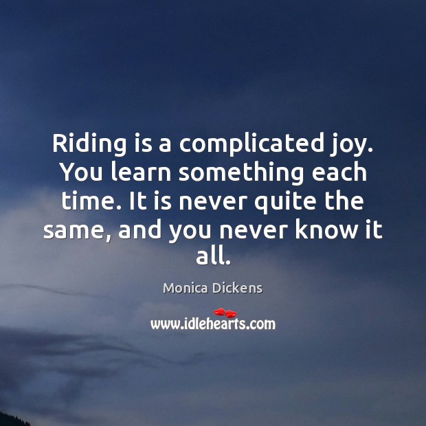 Riding is a complicated joy. You learn something each time. It is Monica Dickens Picture Quote