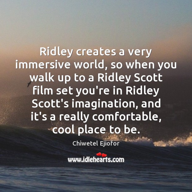 Ridley creates a very immersive world, so when you walk up to Chiwetel Ejiofor Picture Quote