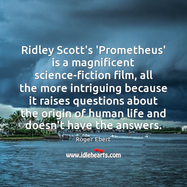 Ridley Scott’s ‘Prometheus’ is a magnificent science-fiction film, all the more intriguing Roger Ebert Picture Quote