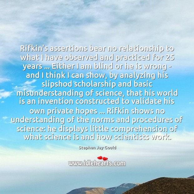 Rifkin’s assertions bear no relationship to what I have observed and practiced Stephen Jay Gould Picture Quote