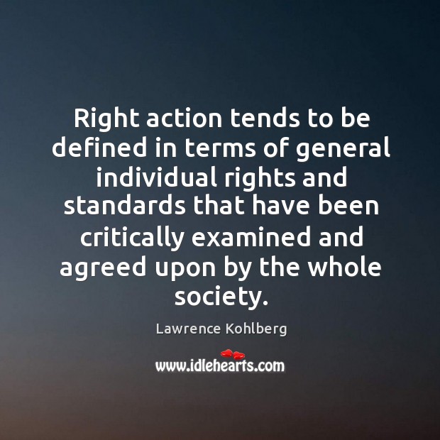 Right action tends to be defined in terms of general individual rights and standards that Lawrence Kohlberg Picture Quote
