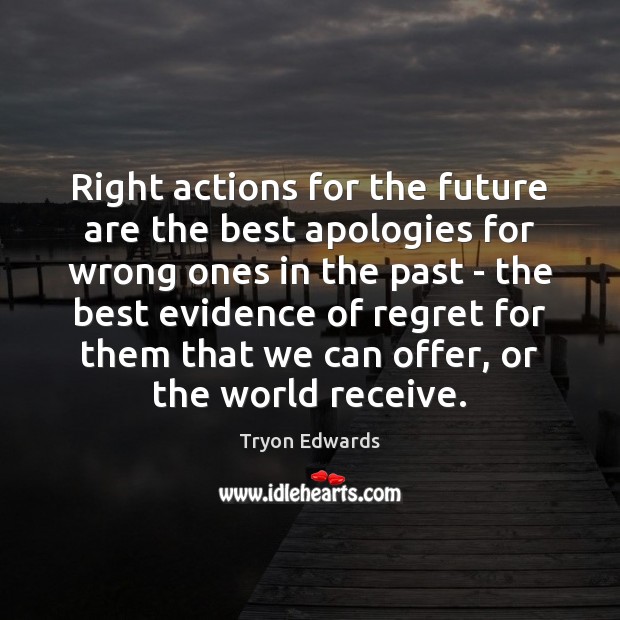 Right actions for the future are the best apologies for wrong ones Tryon Edwards Picture Quote
