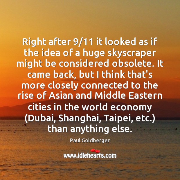 Right after 9/11 it looked as if the idea of a huge skyscraper Paul Goldberger Picture Quote