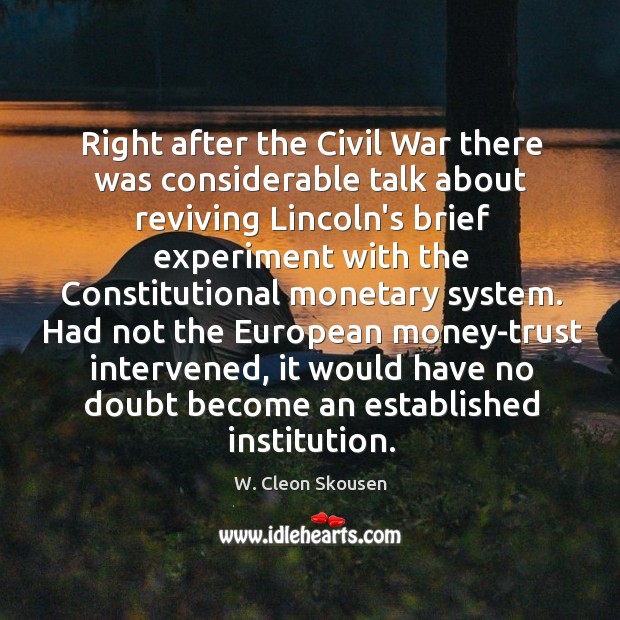 Right after the Civil War there was considerable talk about reviving Lincoln’s W. Cleon Skousen Picture Quote
