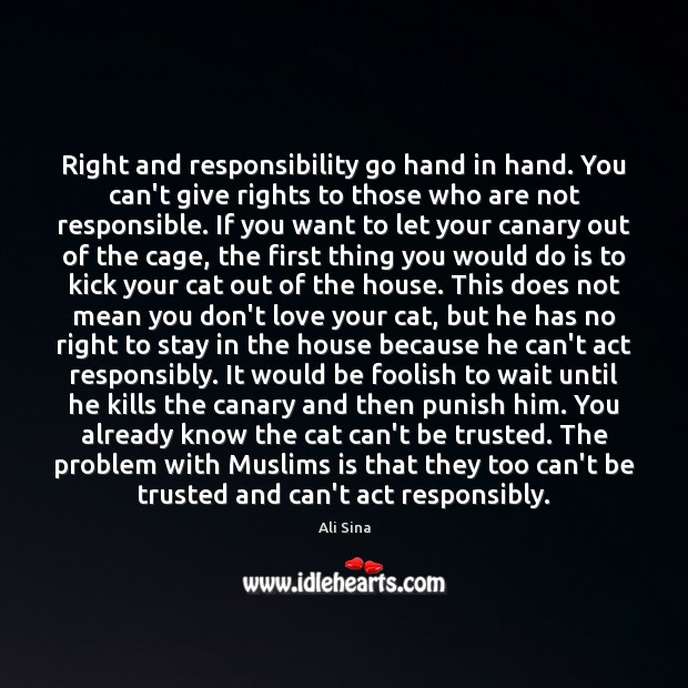Right and responsibility go hand in hand. You can’t give rights to Ali Sina Picture Quote