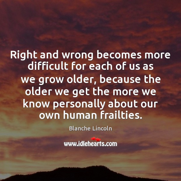 Right and wrong becomes more difficult for each of us as we Blanche Lincoln Picture Quote