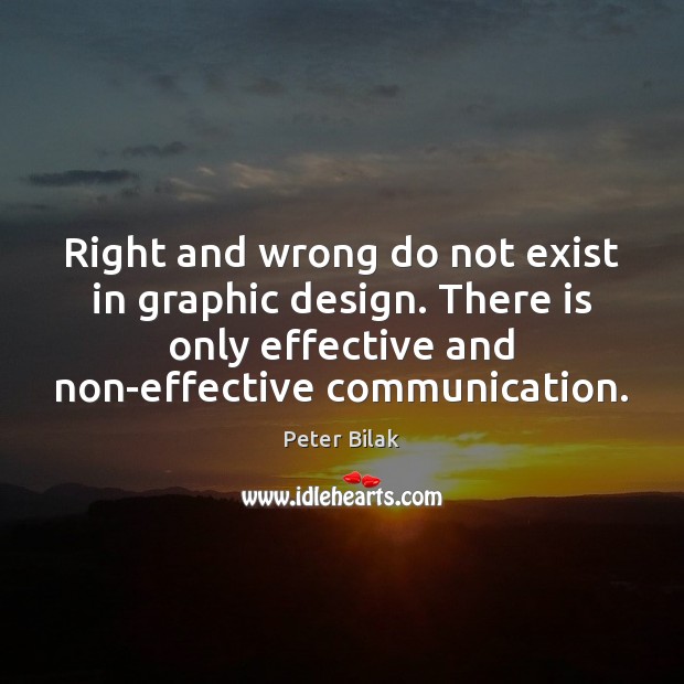 Right and wrong do not exist in graphic design. There is only Peter Bilak Picture Quote