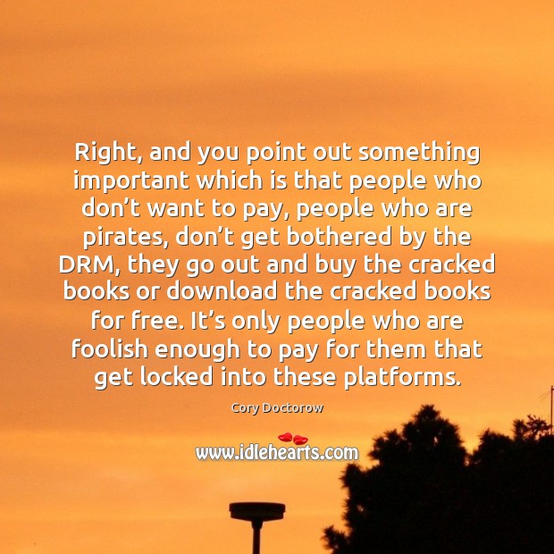 Right, and you point out something important which is that people who Cory Doctorow Picture Quote