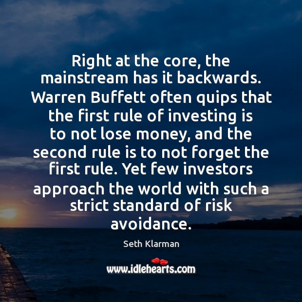 Right at the core, the mainstream has it backwards. Warren Buffett often Image