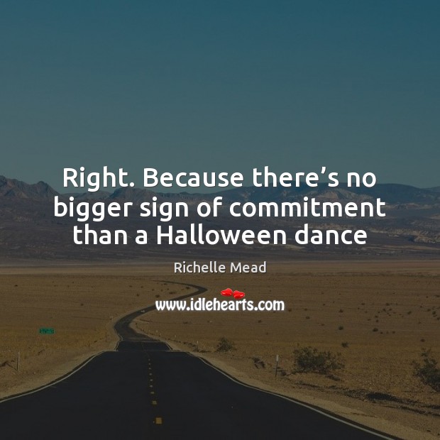 Right. Because there’s no bigger sign of commitment than a Halloween dance Halloween Quotes Image