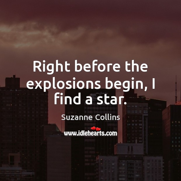 Right before the explosions begin, I find a star. Suzanne Collins Picture Quote