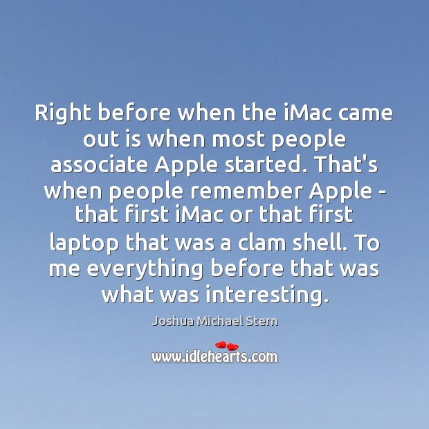 Right before when the iMac came out is when most people associate Joshua Michael Stern Picture Quote