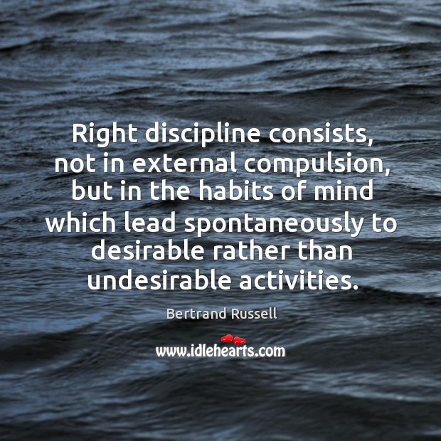 Right discipline consists, not in external compulsion, but in the habits of mind which lead Image
