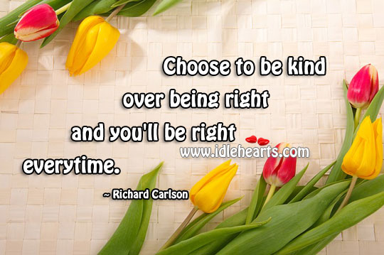 Choose to be kind over being right Richard Carlson Picture Quote