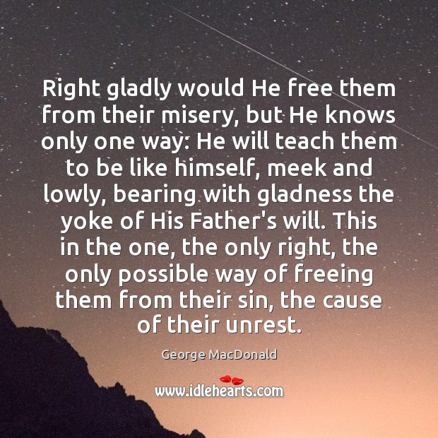 Right gladly would He free them from their misery, but He knows George MacDonald Picture Quote