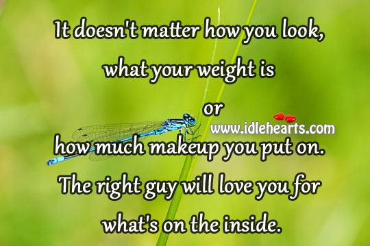Right guy will love you for what’s on the inside. Image