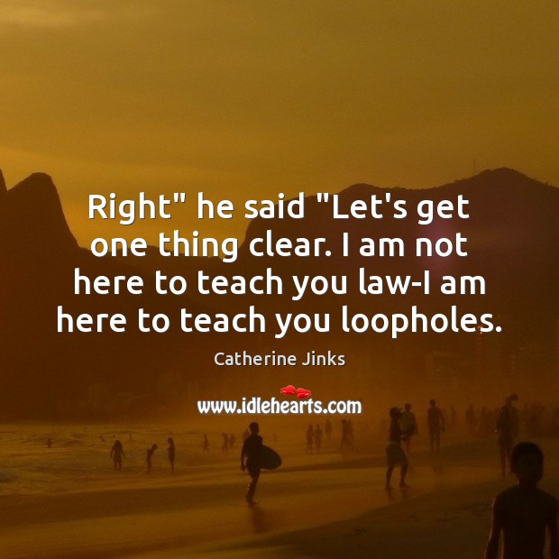 Right” he said “Let’s get one thing clear. I am not here Catherine Jinks Picture Quote