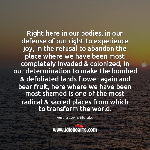 Right here in our bodies, in our defense of our right to Determination Quotes Image