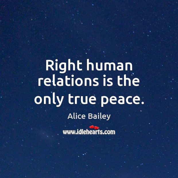 Right human relations is the only true peace. Alice Bailey Picture Quote
