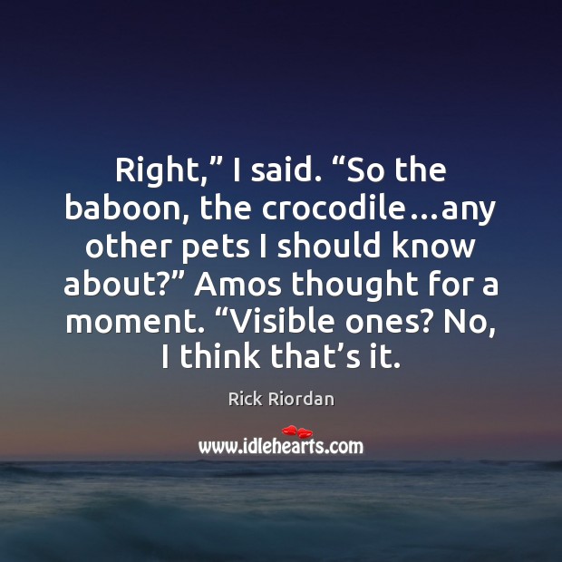 Right,” I said. “So the baboon, the crocodile…any other pets I Image
