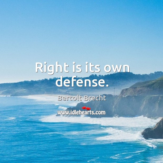 Right is its own defense. Bertolt Brecht Picture Quote