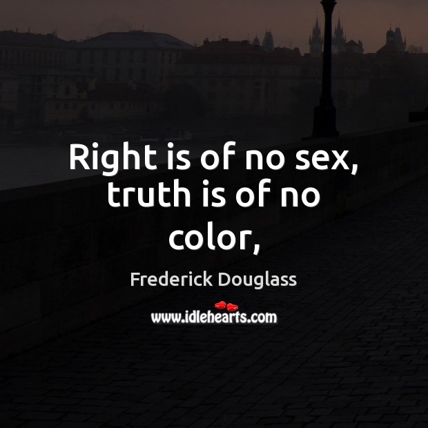 Right is of no sex, truth is of no color, Frederick Douglass Picture Quote