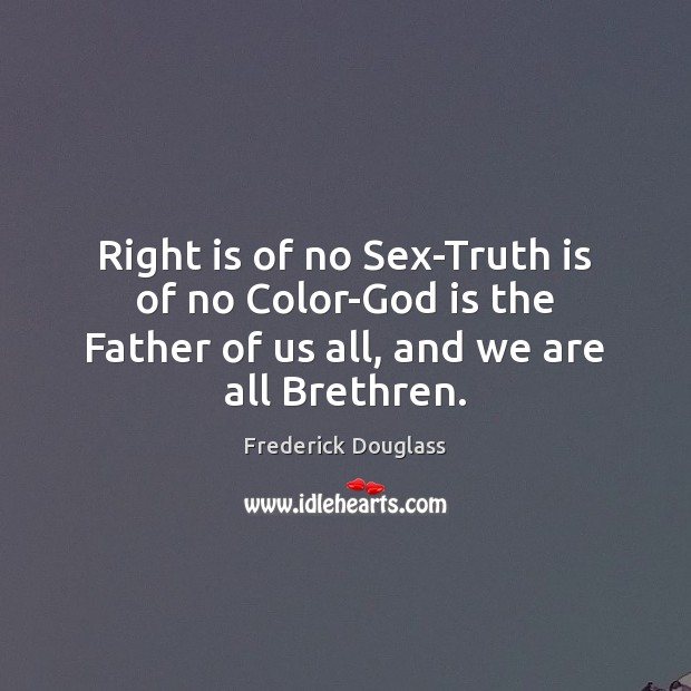 Right is of no Sex-Truth is of no Color-God is the Father Frederick Douglass Picture Quote