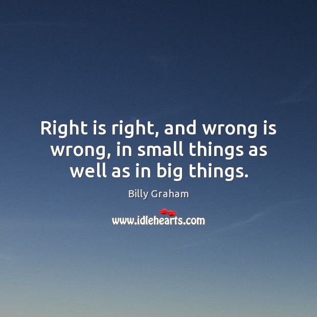 Right is right, and wrong is wrong, in small things as well as in big things. Image